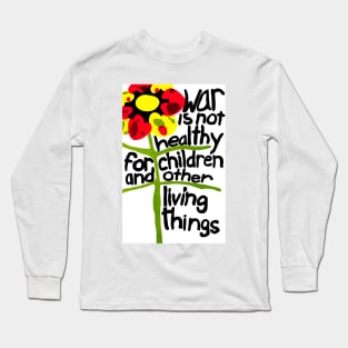 War Is Not Healthy For Children & Other Living Things Long Sleeve T-Shirt